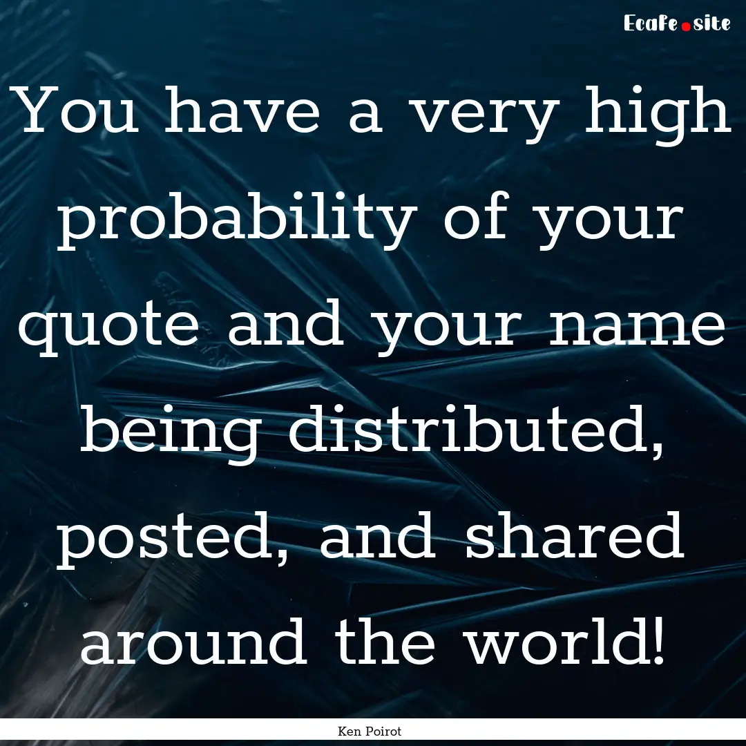 You have a very high probability of your.... : Quote by Ken Poirot