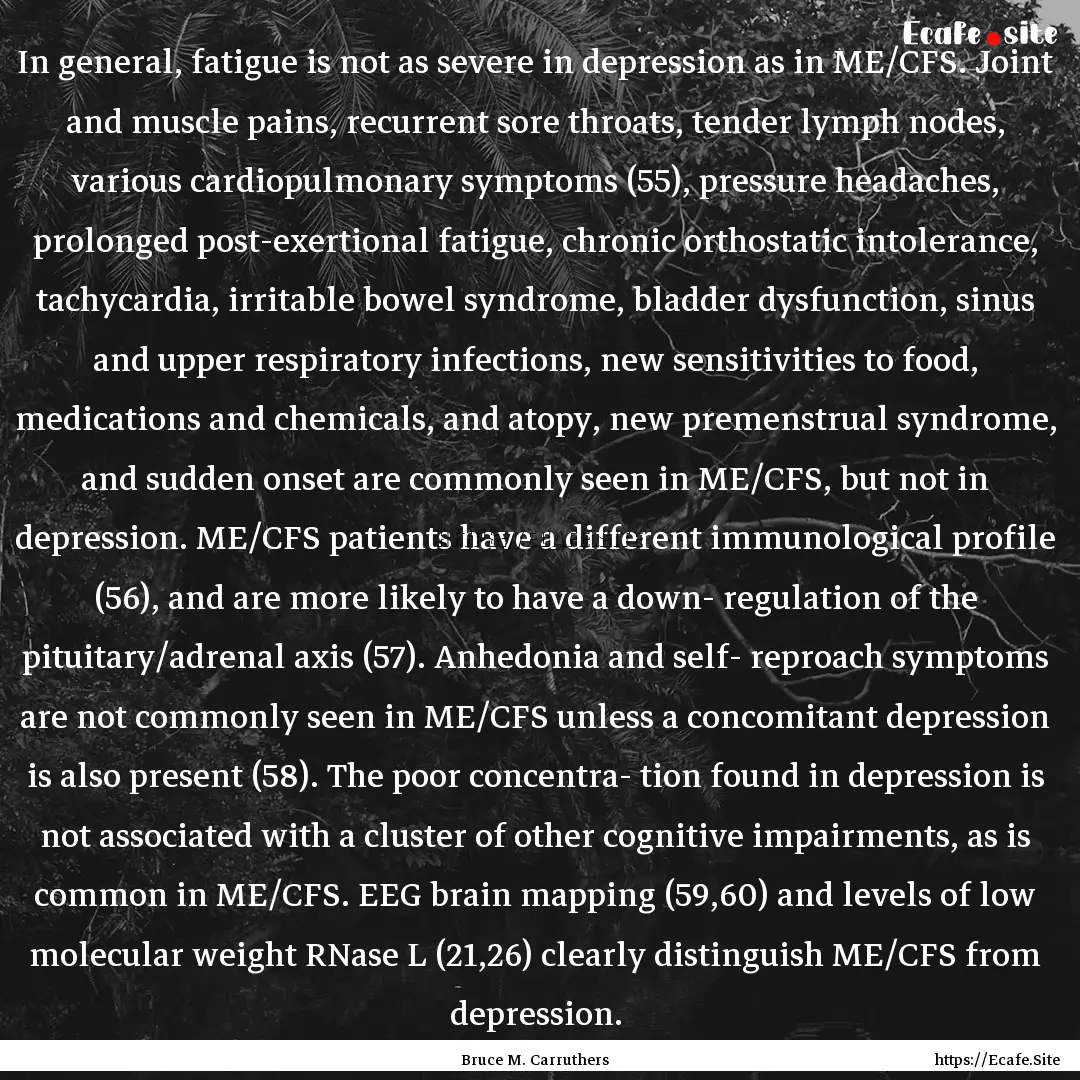 In general, fatigue is not as severe in depression.... : Quote by Bruce M. Carruthers