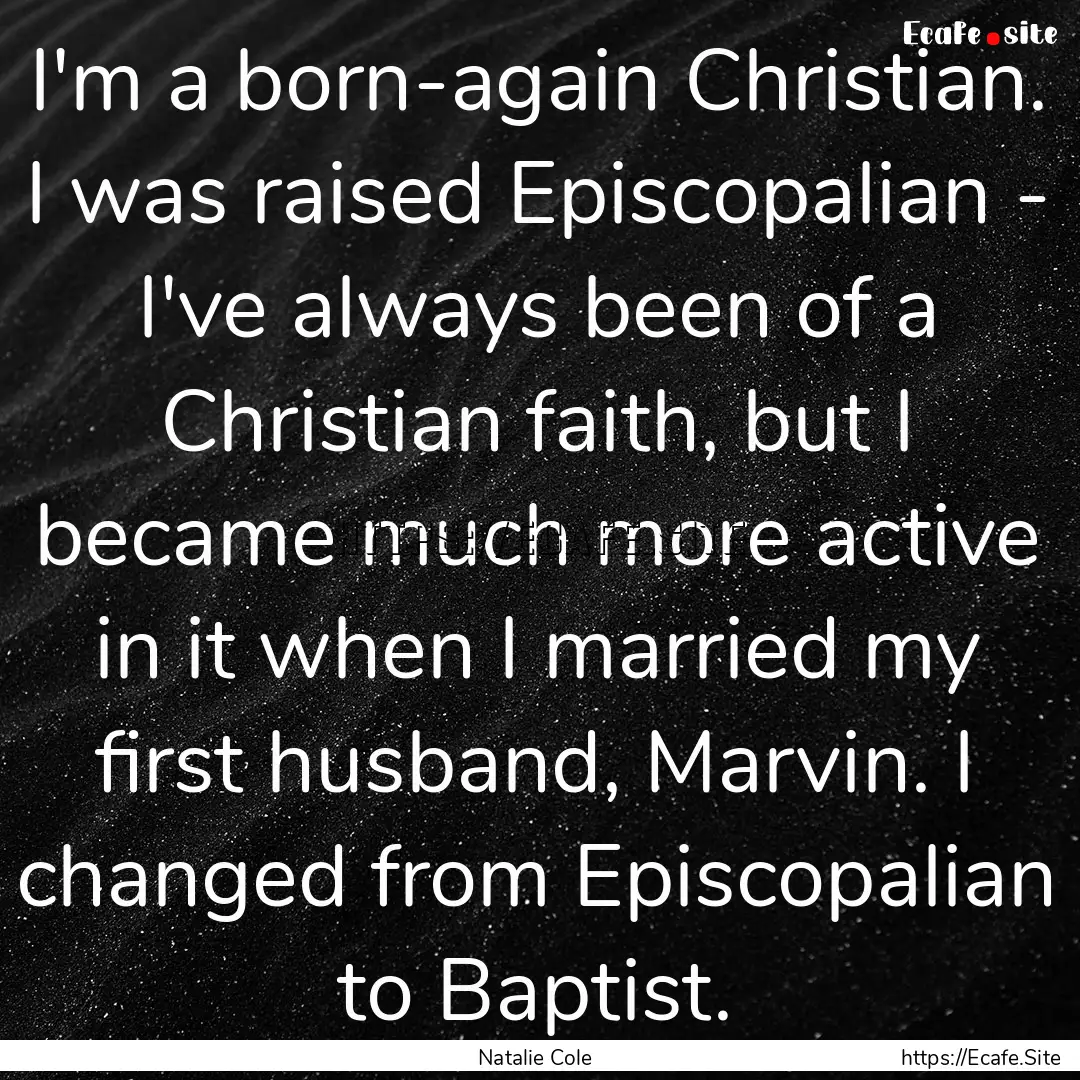 I'm a born-again Christian. I was raised.... : Quote by Natalie Cole