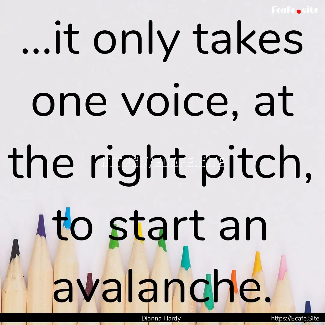 ...it only takes one voice, at the right.... : Quote by Dianna Hardy