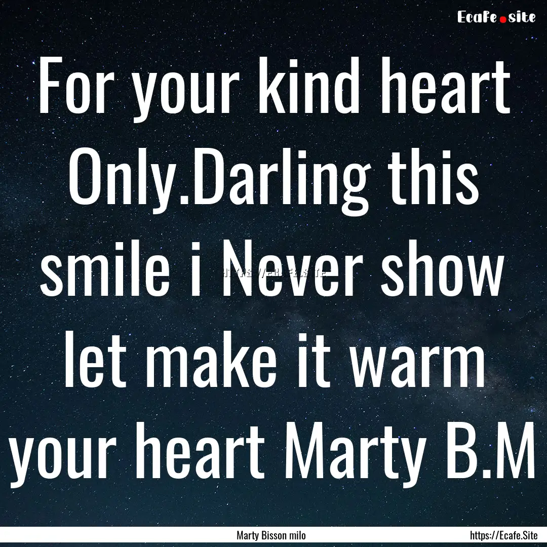 For your kind heart Only.Darling this smile.... : Quote by Marty Bisson milo