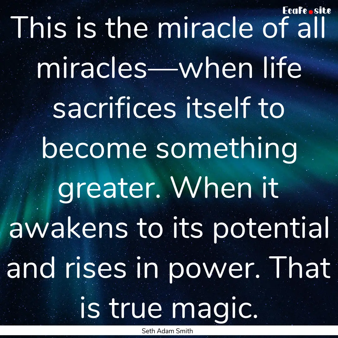 This is the miracle of all miracles—when.... : Quote by Seth Adam Smith