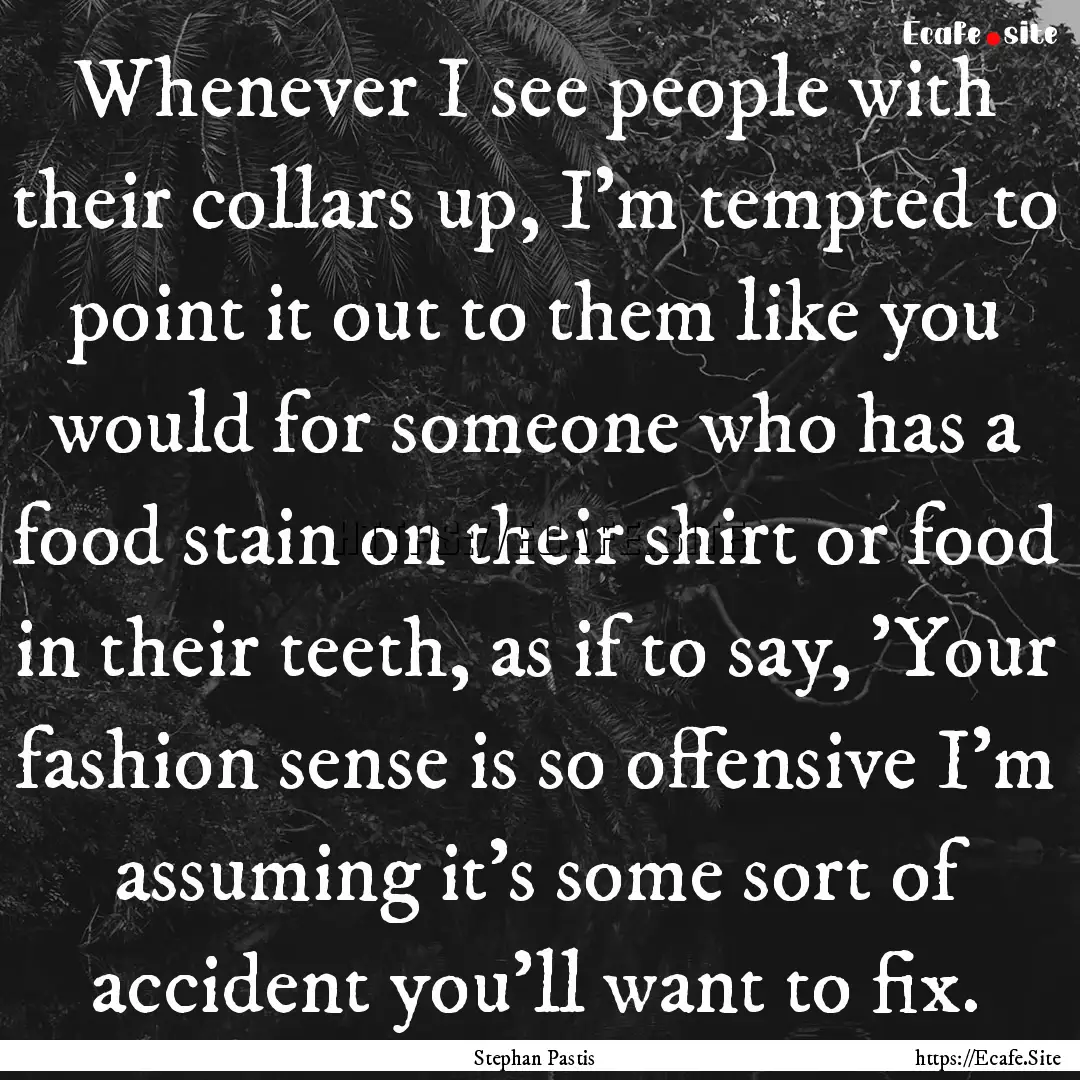 Whenever I see people with their collars.... : Quote by Stephan Pastis