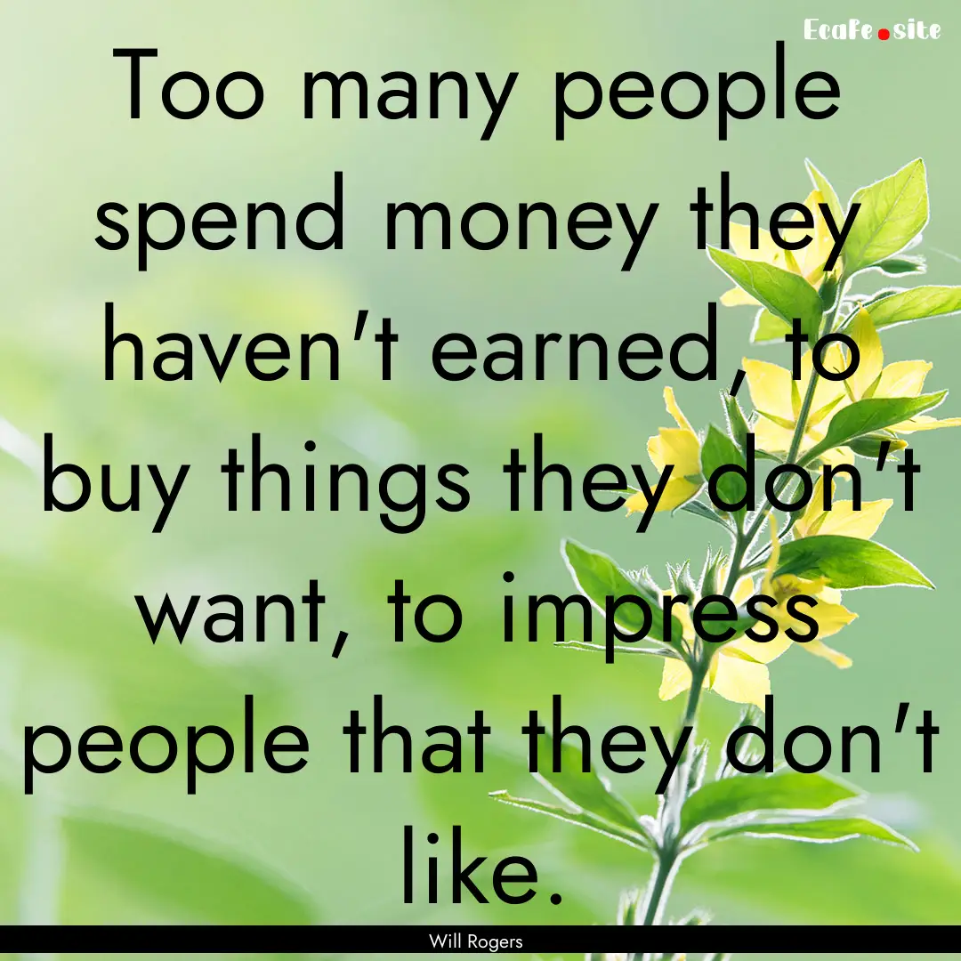 Too many people spend money they haven't.... : Quote by Will Rogers