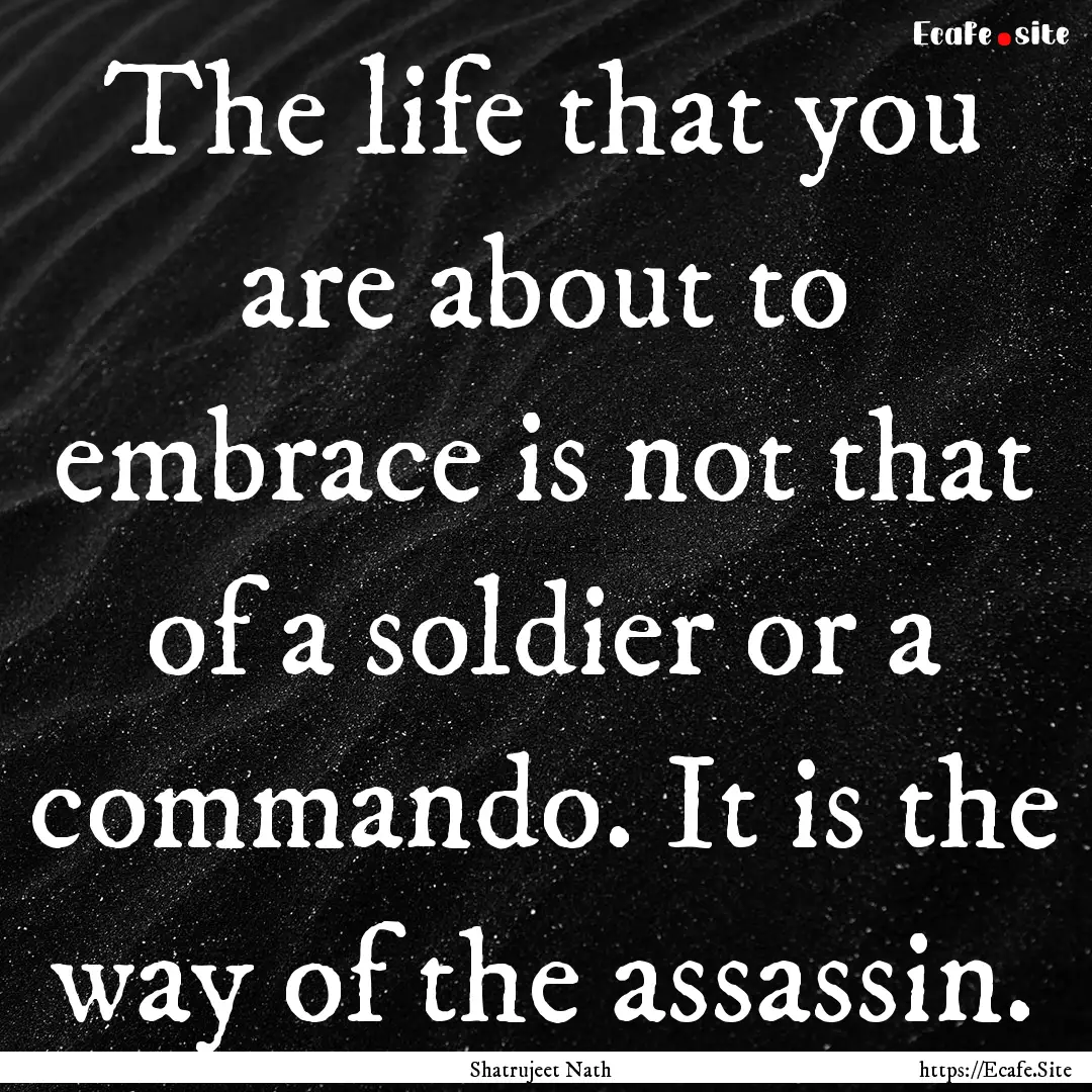 The life that you are about to embrace is.... : Quote by Shatrujeet Nath