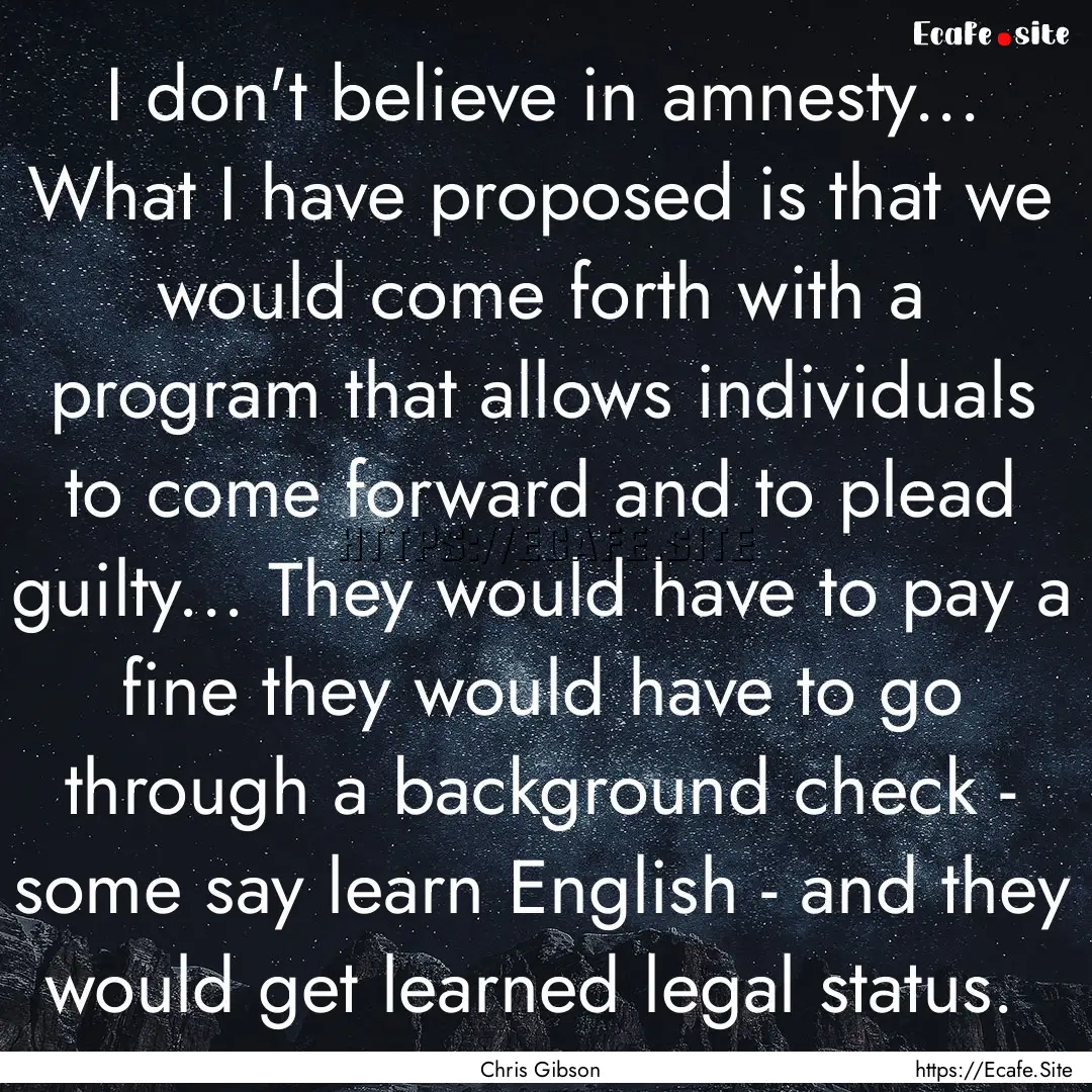 I don't believe in amnesty... What I have.... : Quote by Chris Gibson