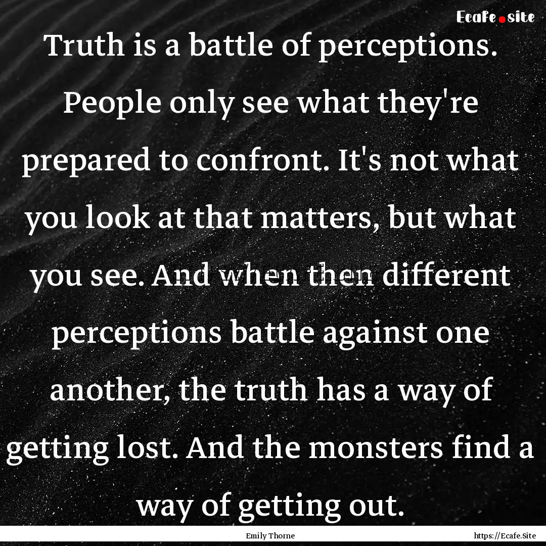 Truth is a battle of perceptions. People.... : Quote by Emily Thorne