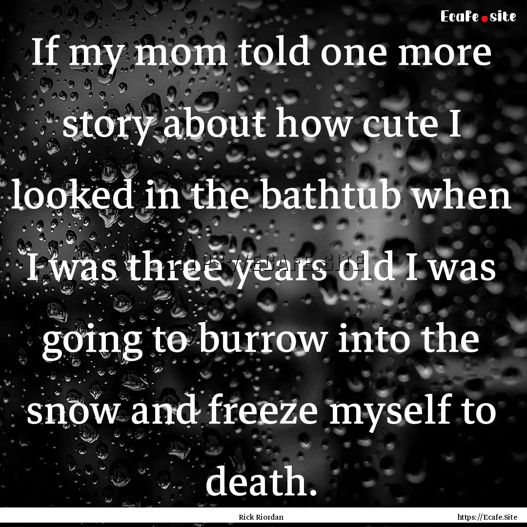 If my mom told one more story about how cute.... : Quote by Rick Riordan