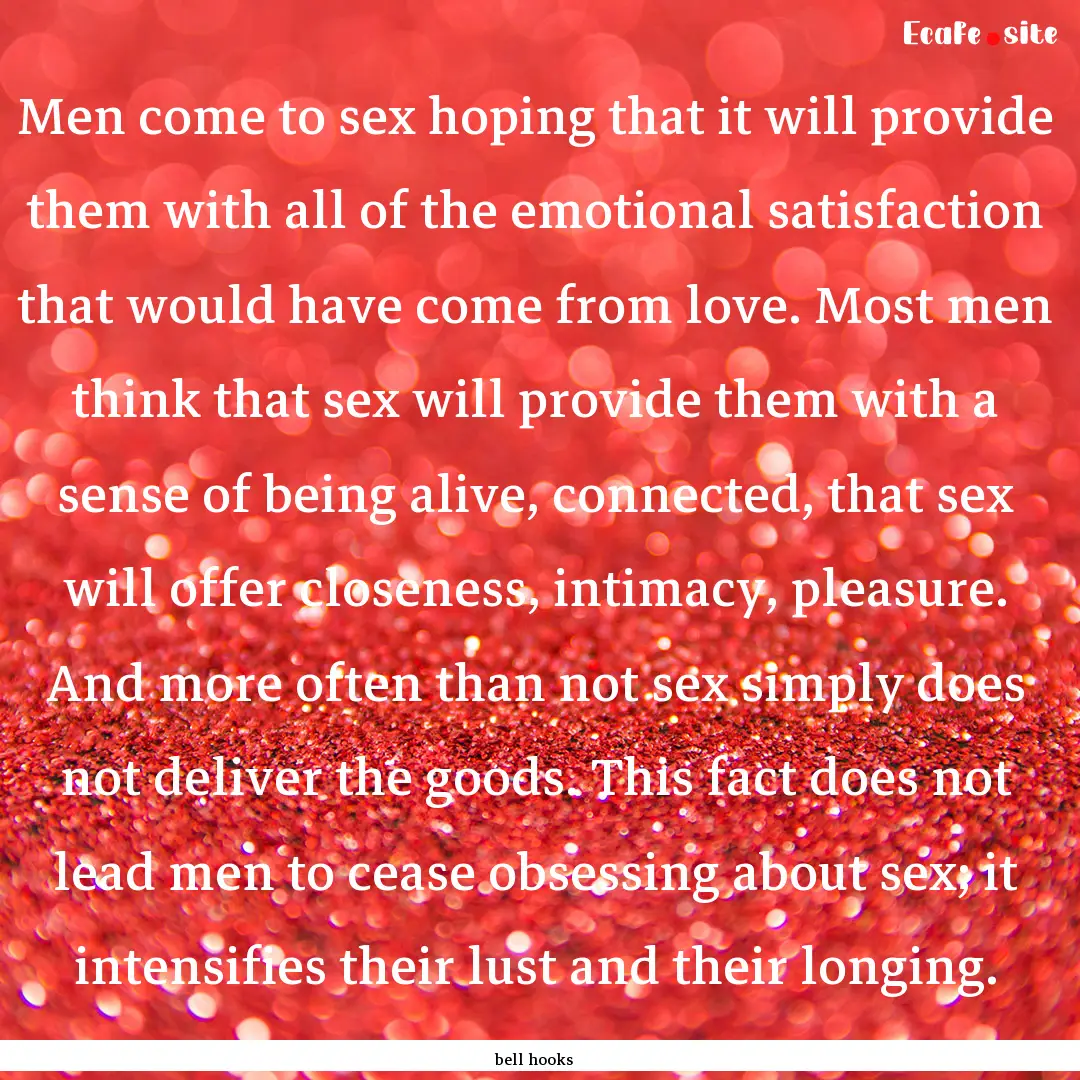 Men come to sex hoping that it will provide.... : Quote by bell hooks