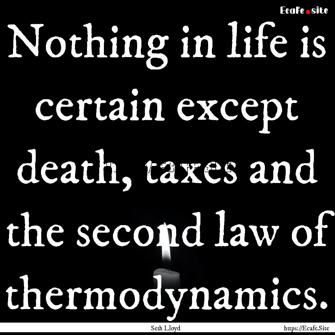 Nothing in life is certain except death,.... : Quote by Seth Lloyd