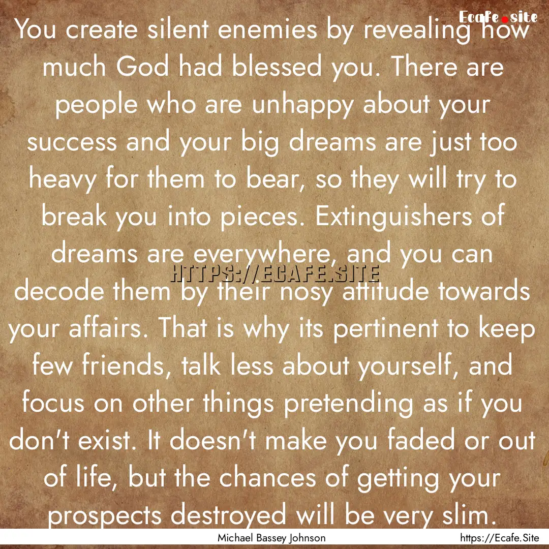 You create silent enemies by revealing how.... : Quote by Michael Bassey Johnson