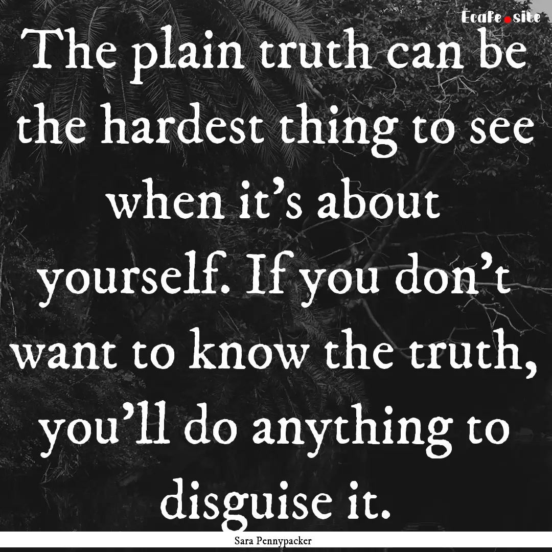 The plain truth can be the hardest thing.... : Quote by Sara Pennypacker