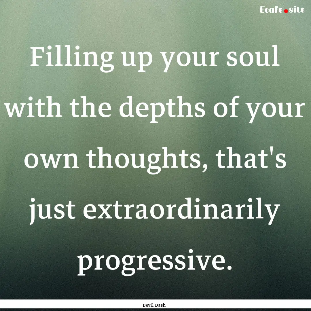 Filling up your soul with the depths of your.... : Quote by Devil Dash