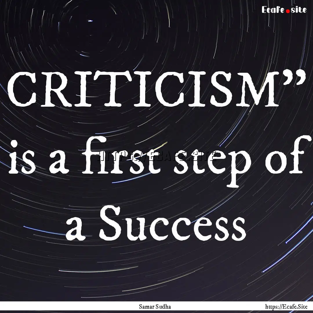 CRITICISM'' is a first step of a Success : Quote by Samar Sudha