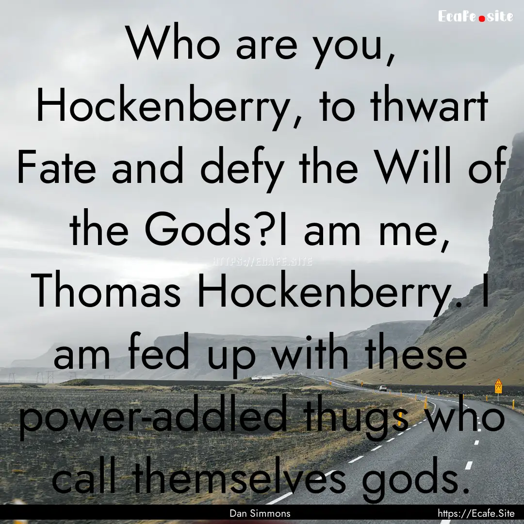 Who are you, Hockenberry, to thwart Fate.... : Quote by Dan Simmons