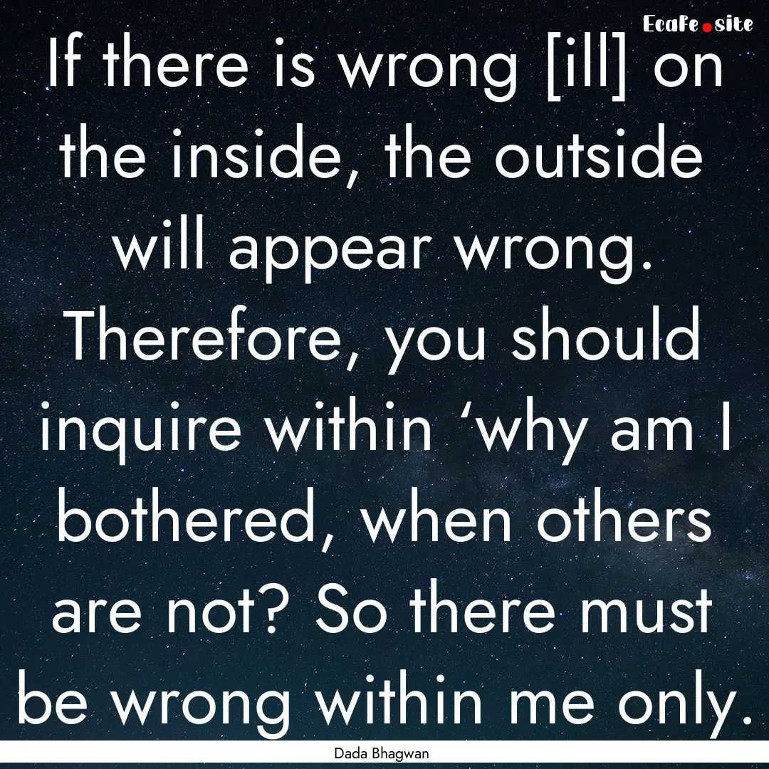 If there is wrong [ill] on the inside, the.... : Quote by Dada Bhagwan