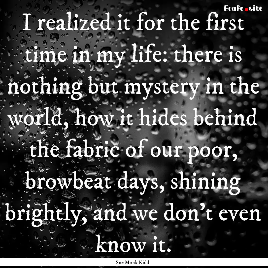 I realized it for the first time in my life:.... : Quote by Sue Monk Kidd