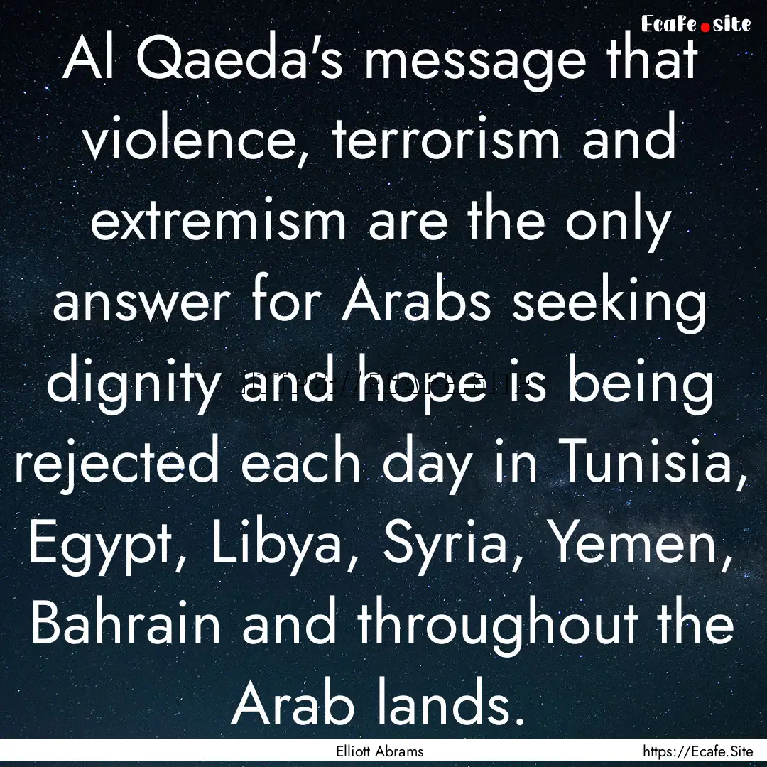 Al Qaeda's message that violence, terrorism.... : Quote by Elliott Abrams