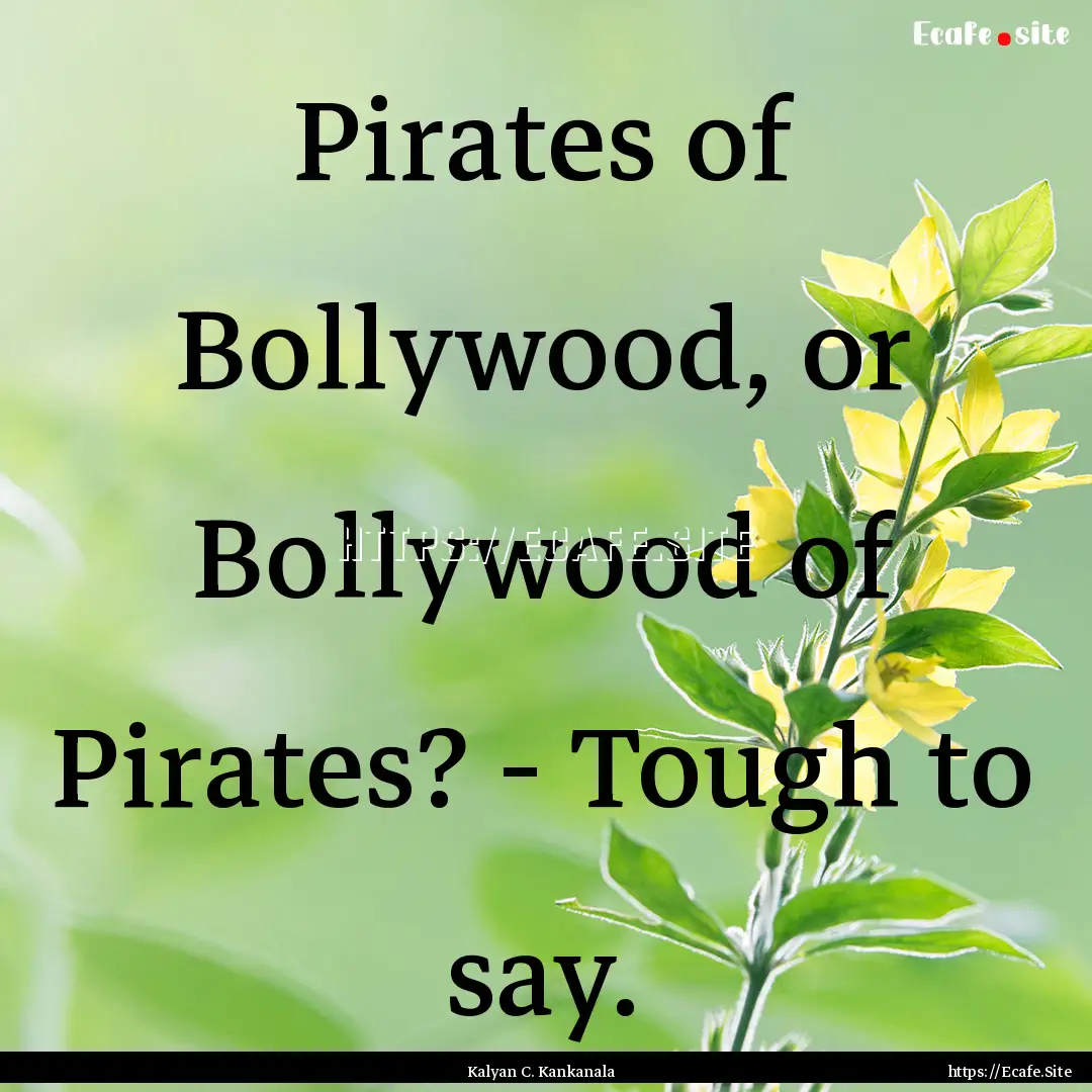 Pirates of Bollywood, or Bollywood of Pirates?.... : Quote by Kalyan C. Kankanala