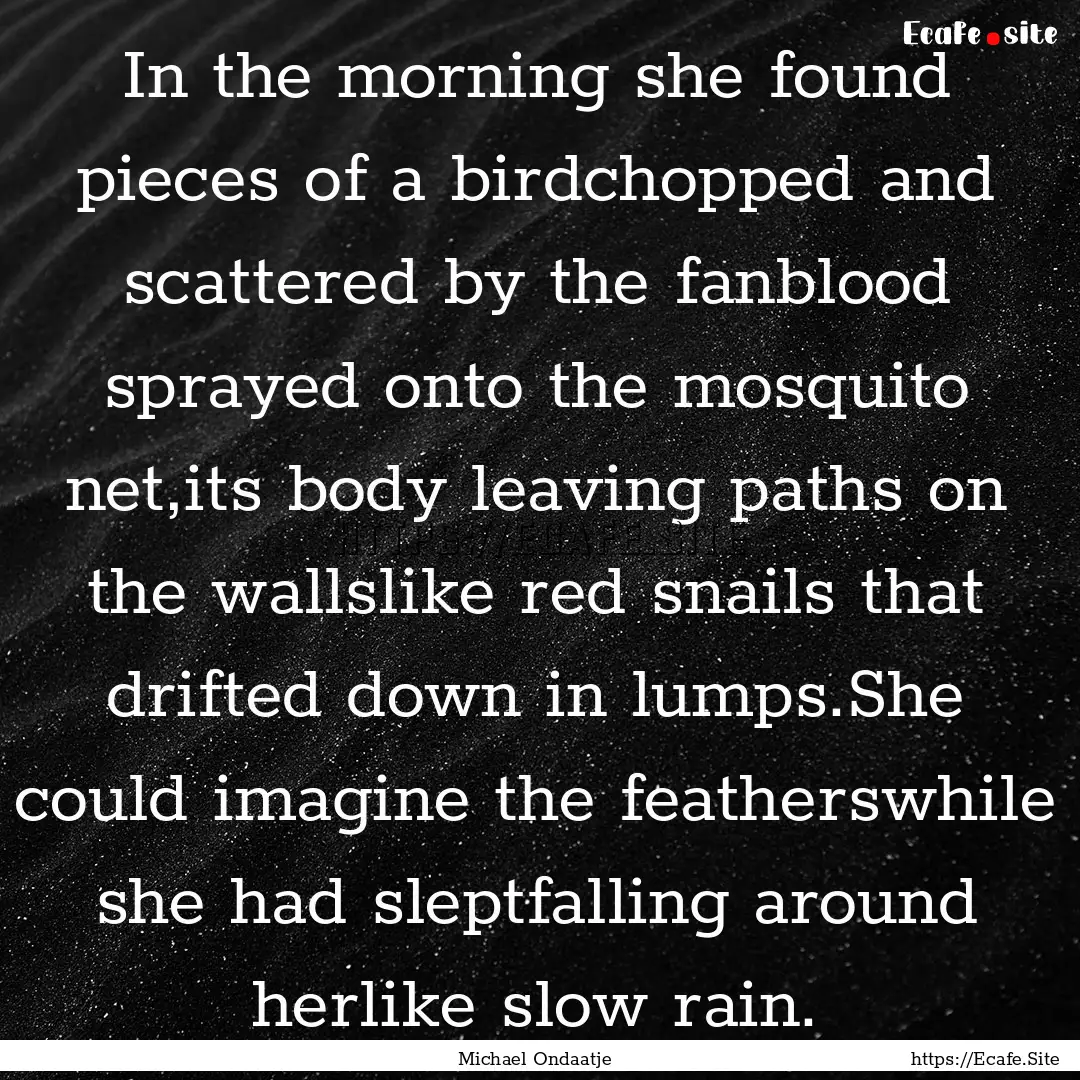 In the morning she found pieces of a birdchopped.... : Quote by Michael Ondaatje