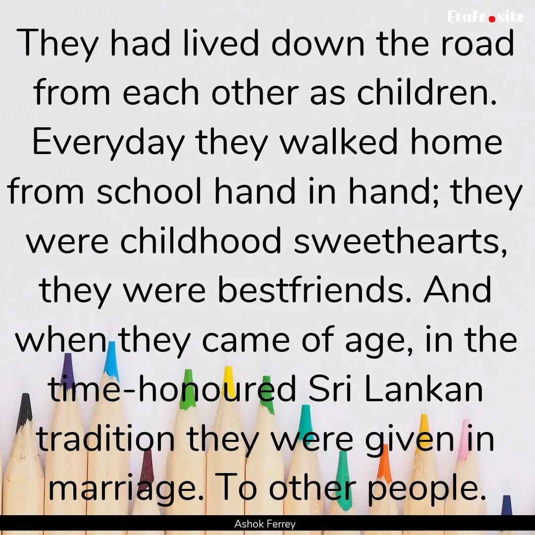 They had lived down the road from each other.... : Quote by Ashok Ferrey