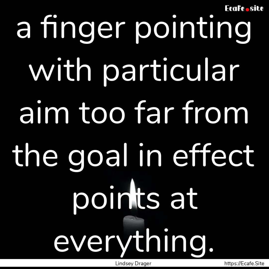 a finger pointing with particular aim too.... : Quote by Lindsey Drager