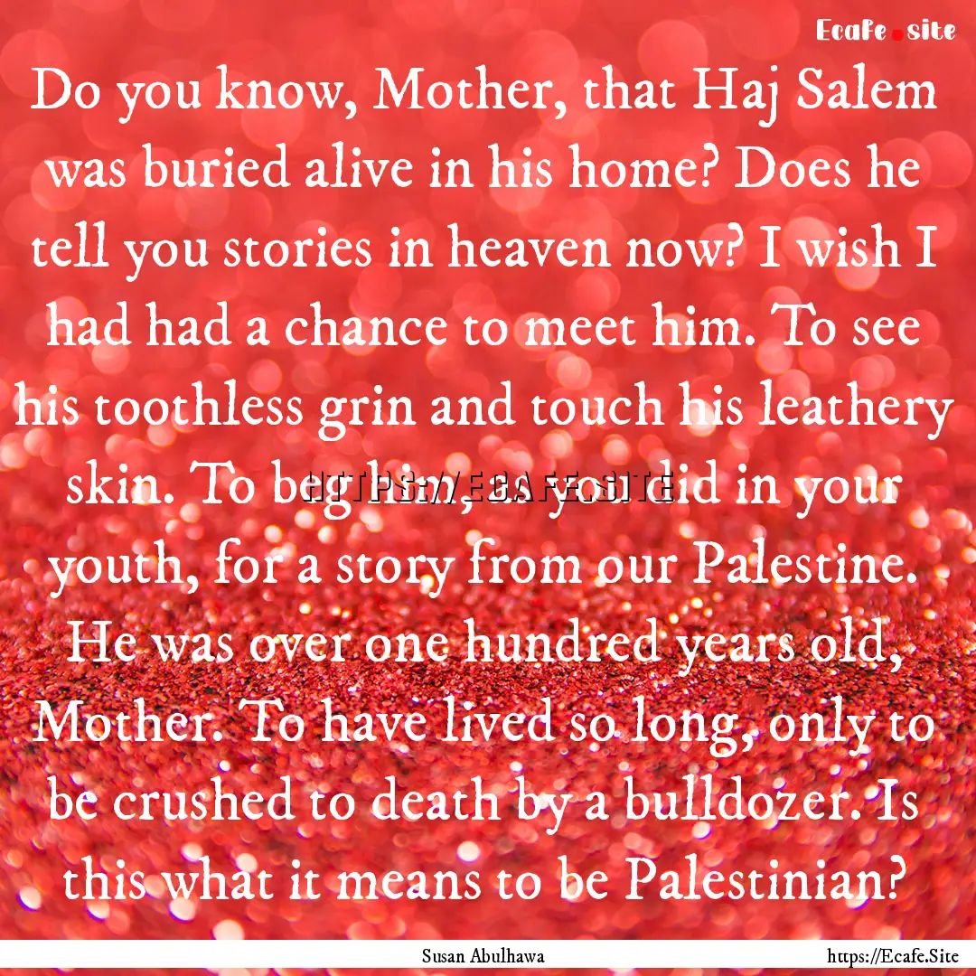 Do you know, Mother, that Haj Salem was buried.... : Quote by Susan Abulhawa