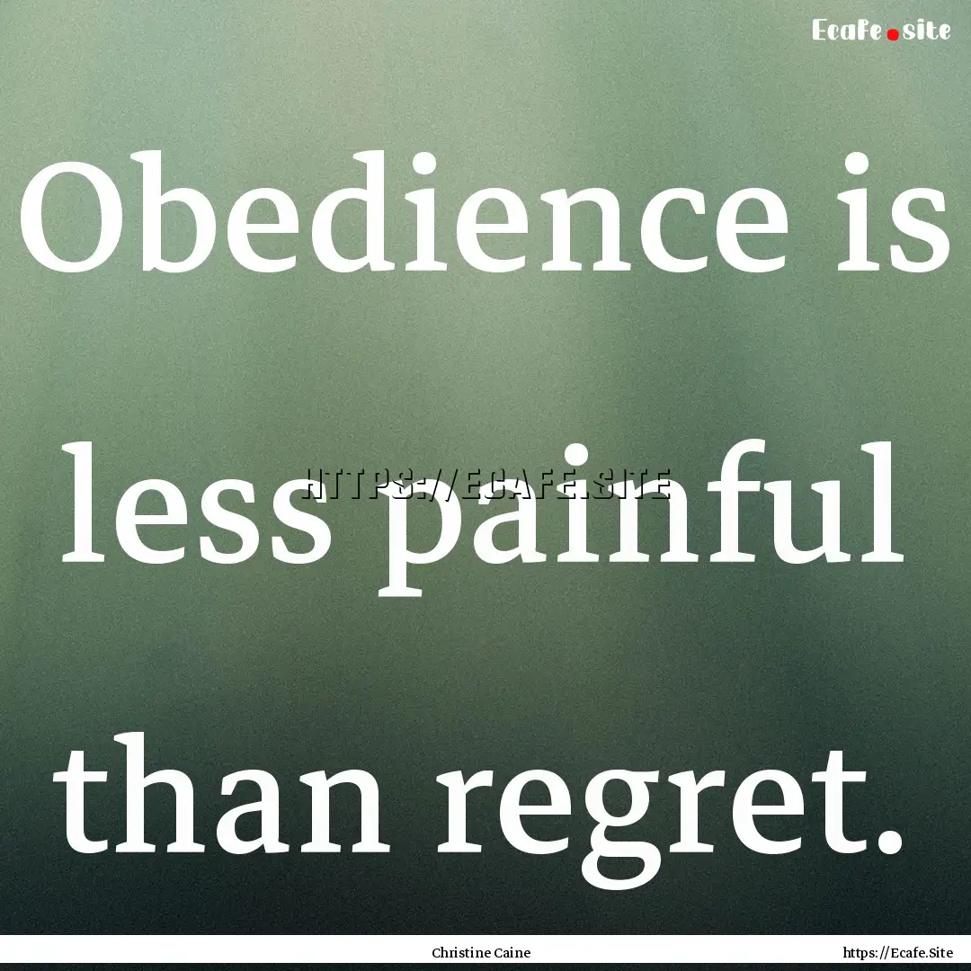 Obedience is less painful than regret. : Quote by Christine Caine