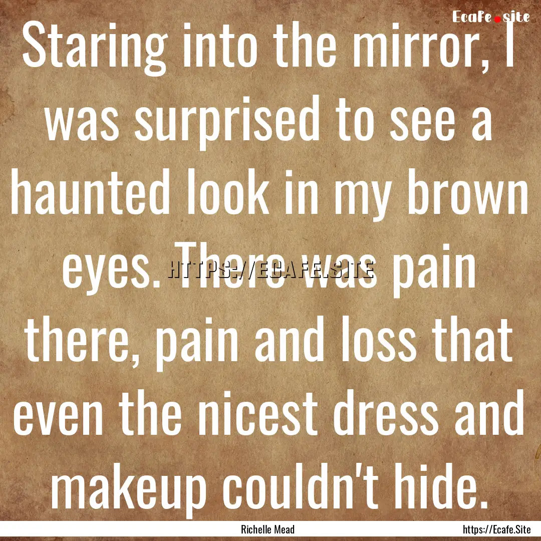 Staring into the mirror, I was surprised.... : Quote by Richelle Mead