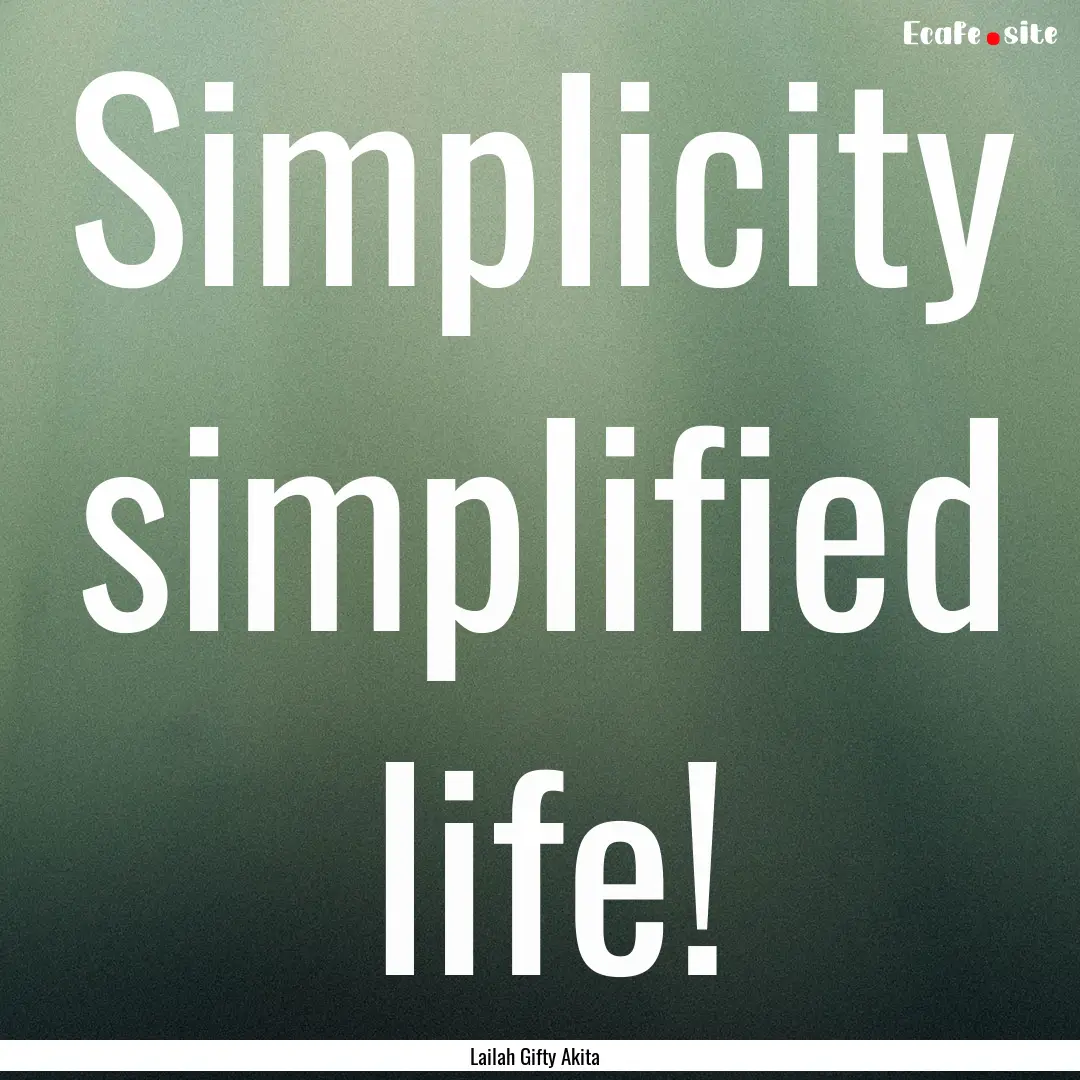 Simplicity simplified life! : Quote by Lailah Gifty Akita