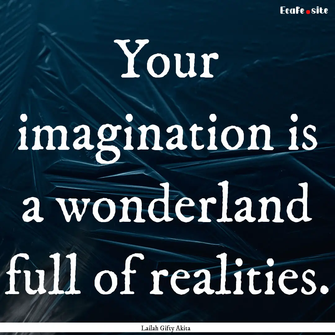 Your imagination is a wonderland full of.... : Quote by Lailah Gifty Akita