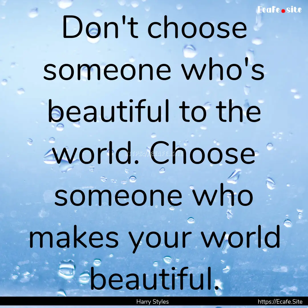 Don't choose someone who's beautiful to the.... : Quote by Harry Styles