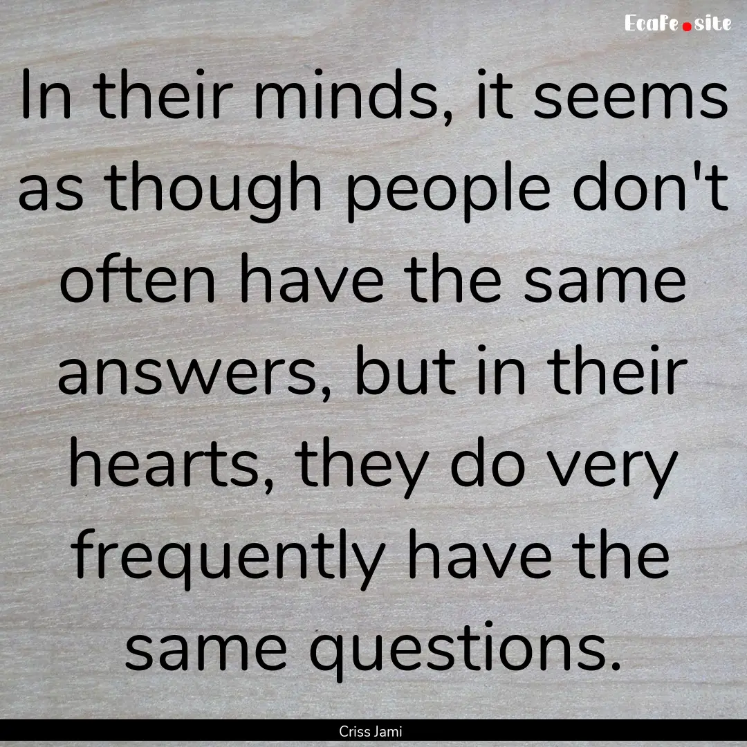 In their minds, it seems as though people.... : Quote by Criss Jami