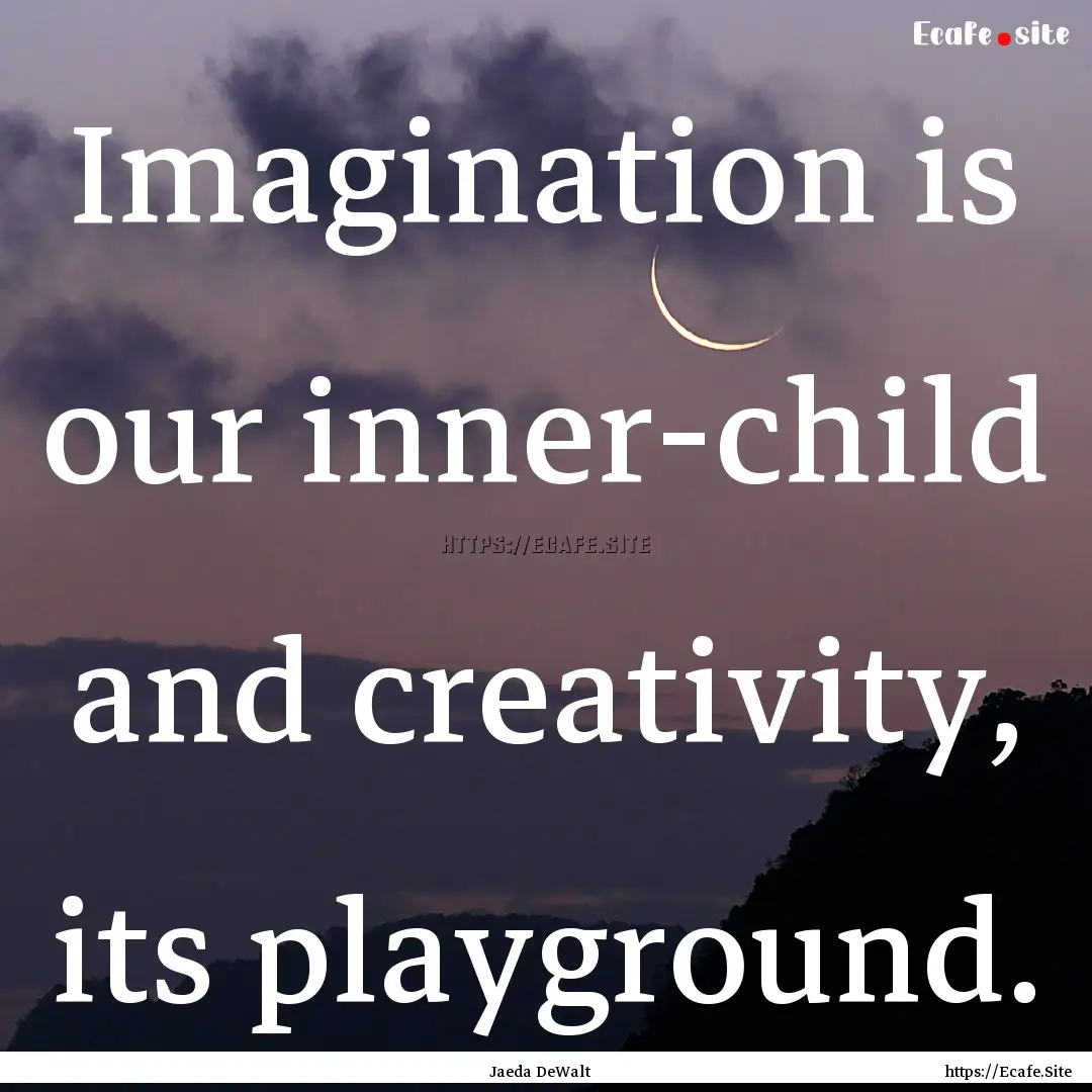 Imagination is our inner-child and creativity,.... : Quote by Jaeda DeWalt