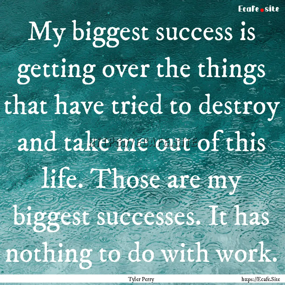 My biggest success is getting over the things.... : Quote by Tyler Perry