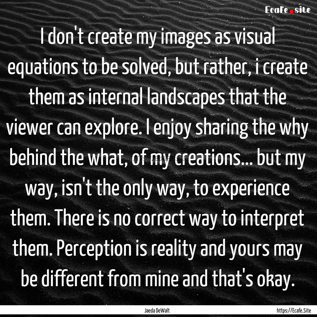 I don't create my images as visual equations.... : Quote by Jaeda DeWalt