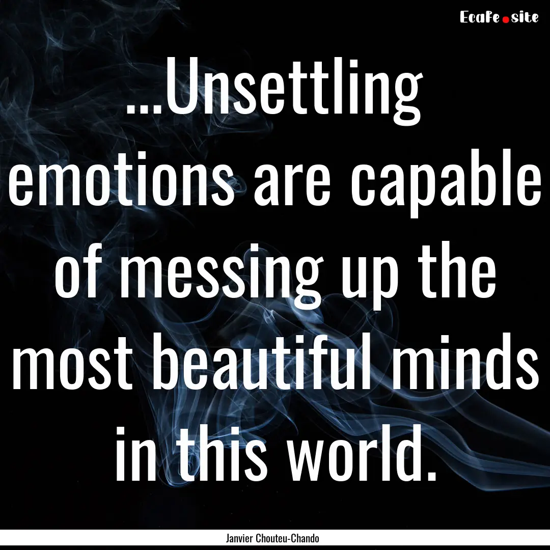 ...Unsettling emotions are capable of messing.... : Quote by Janvier Chouteu-Chando