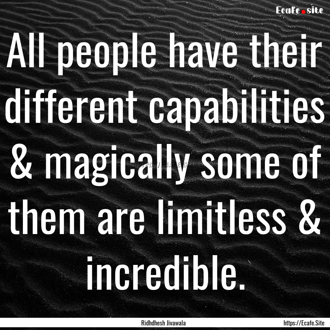 All people have their different capabilities.... : Quote by Ridhdhesh Jivawala