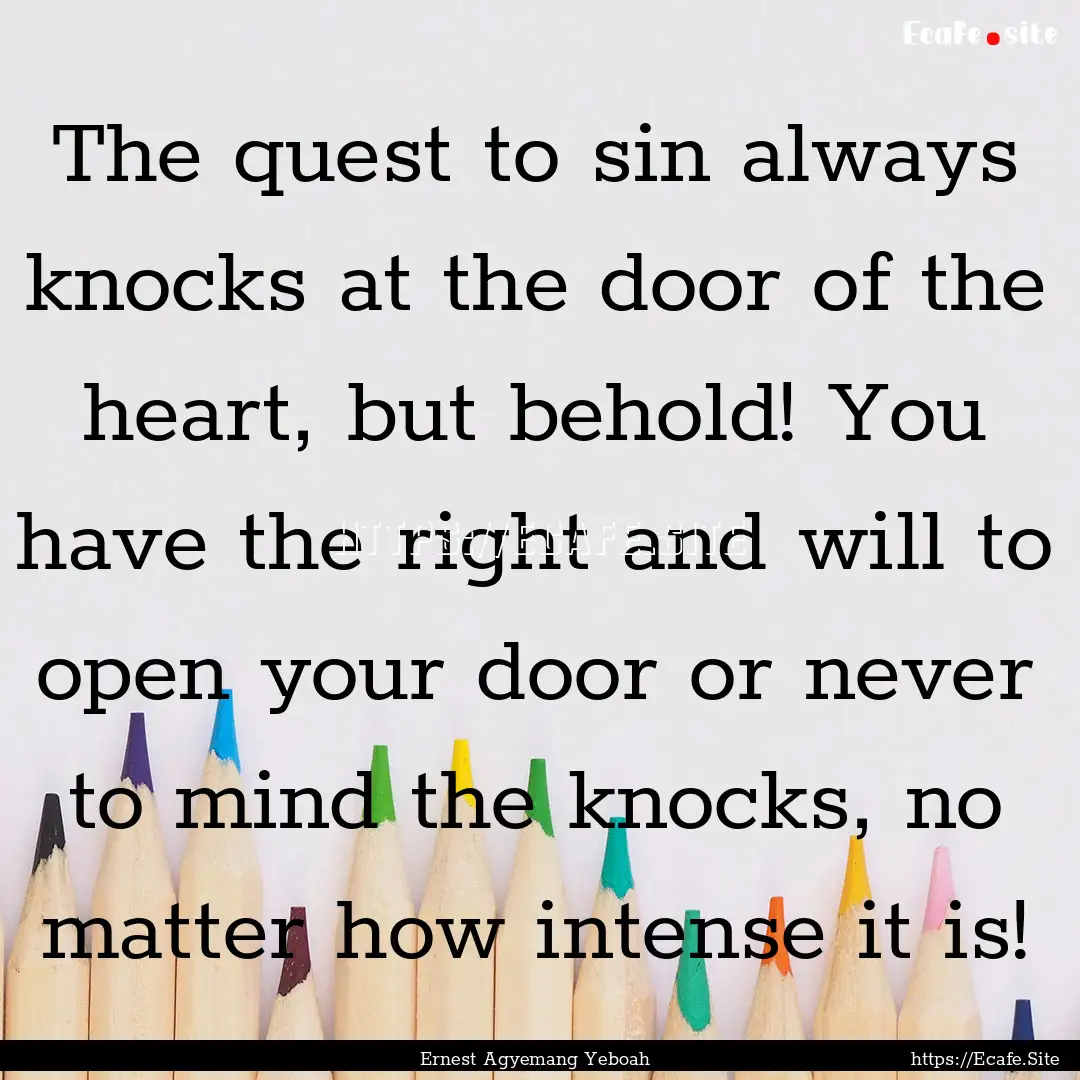 The quest to sin always knocks at the door.... : Quote by Ernest Agyemang Yeboah