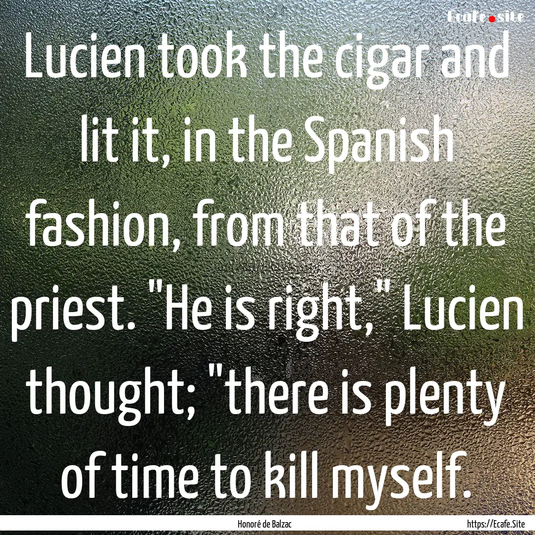 Lucien took the cigar and lit it, in the.... : Quote by Honoré de Balzac