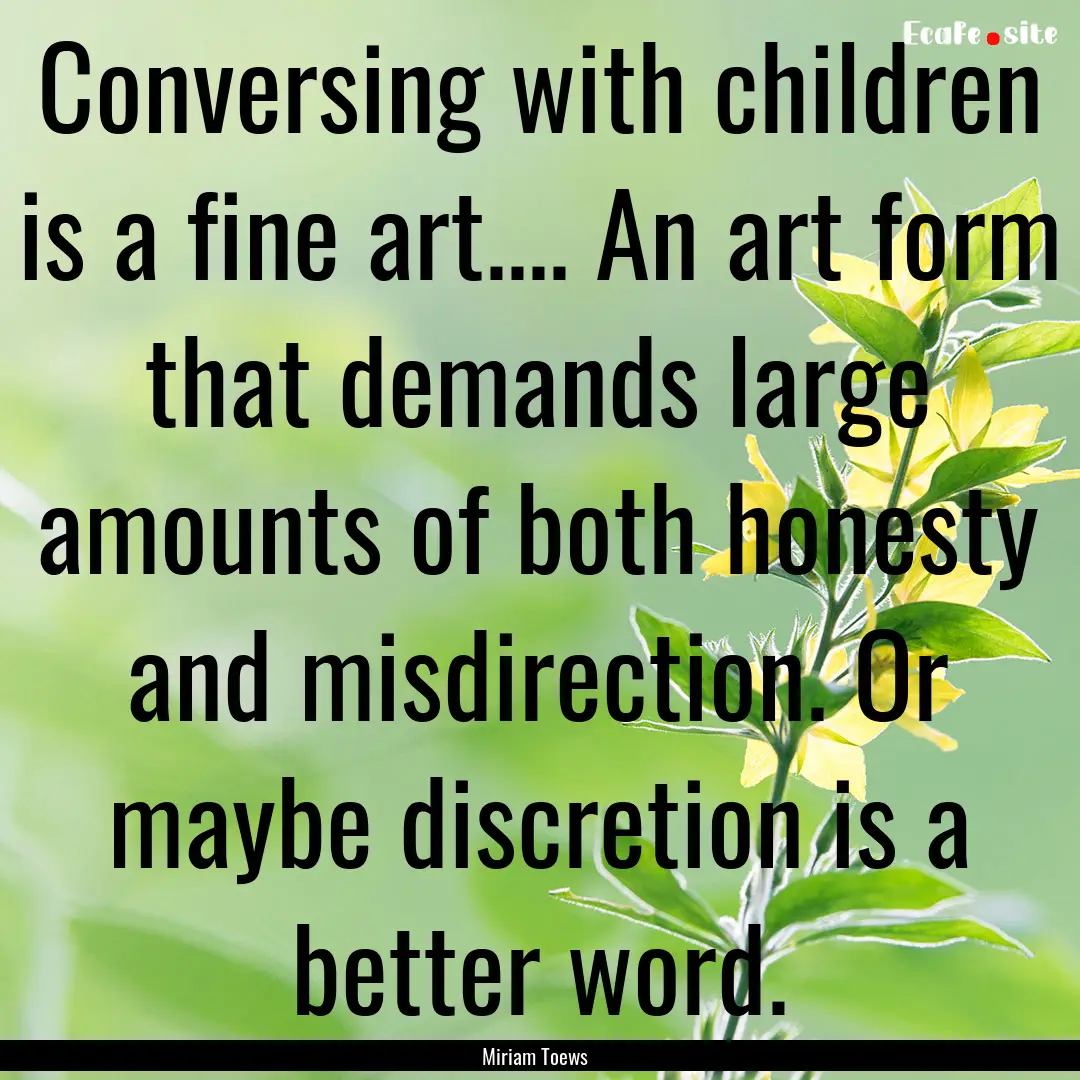 Conversing with children is a fine art........ : Quote by Miriam Toews