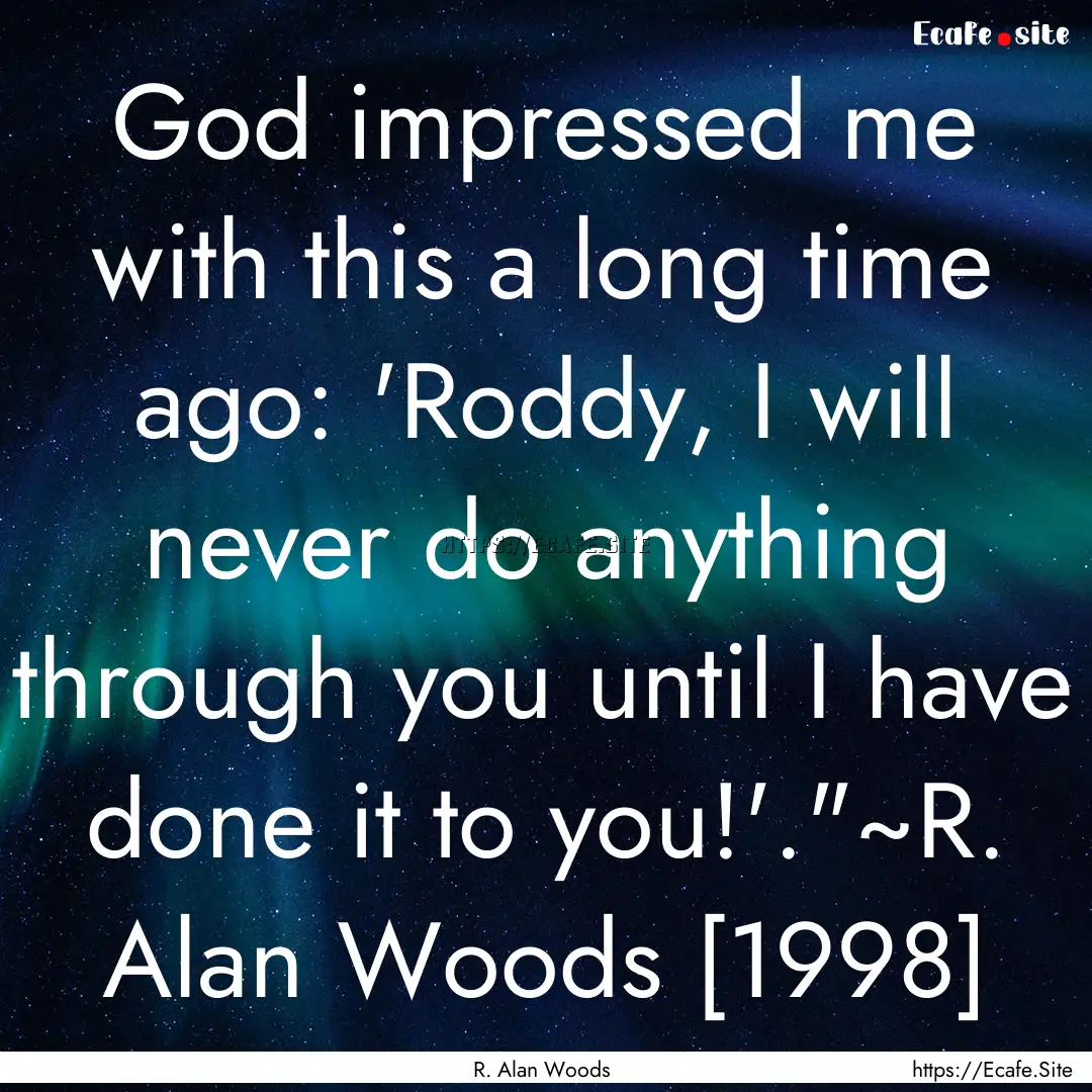 God impressed me with this a long time ago:.... : Quote by R. Alan Woods