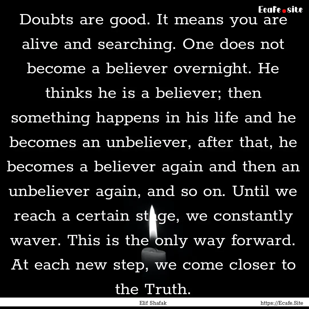 Doubts are good. It means you are alive and.... : Quote by Elif Shafak