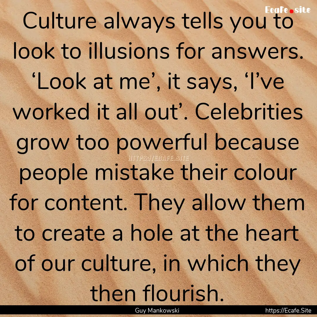 Culture always tells you to look to illusions.... : Quote by Guy Mankowski