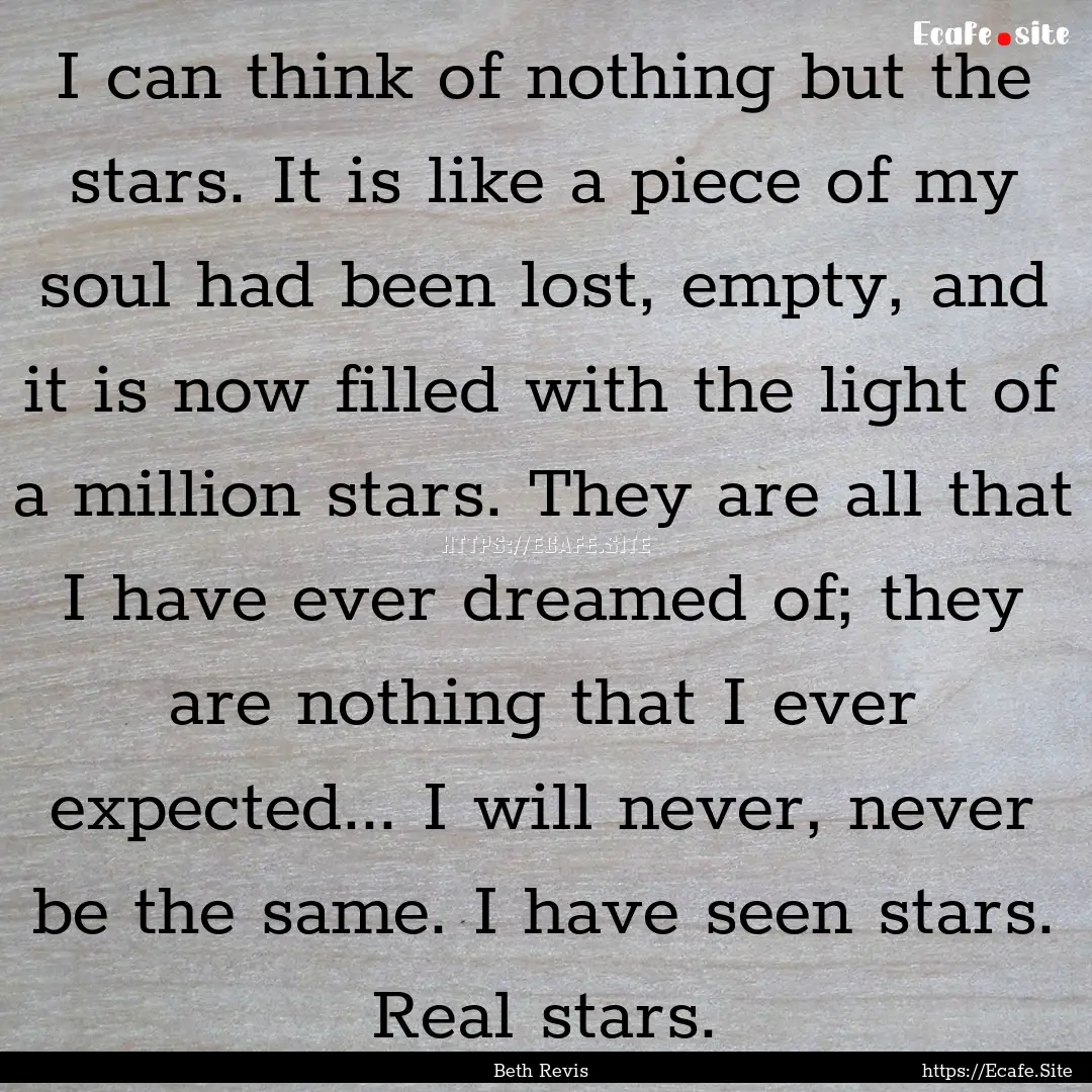 I can think of nothing but the stars. It.... : Quote by Beth Revis