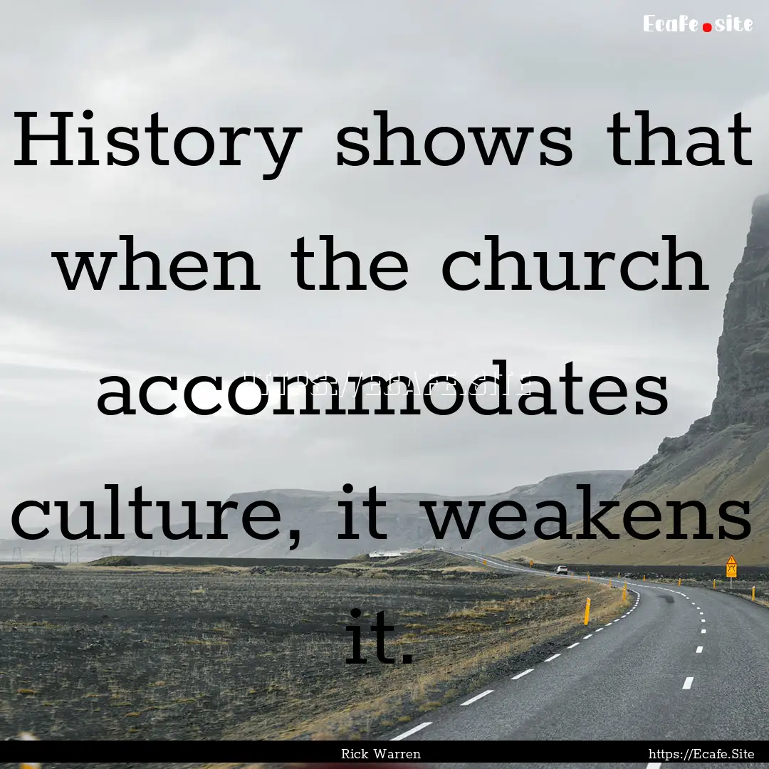 History shows that when the church accommodates.... : Quote by Rick Warren