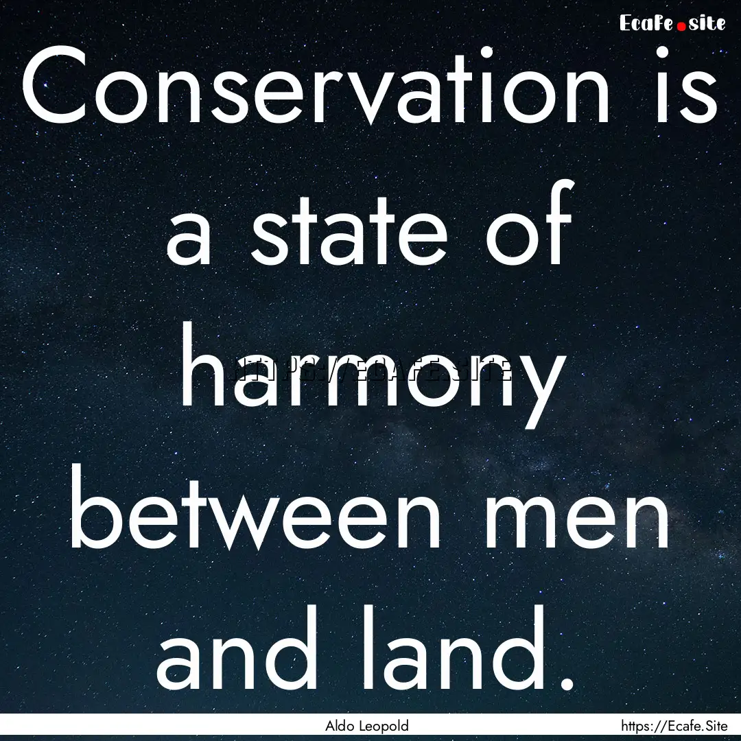 Conservation is a state of harmony between.... : Quote by Aldo Leopold