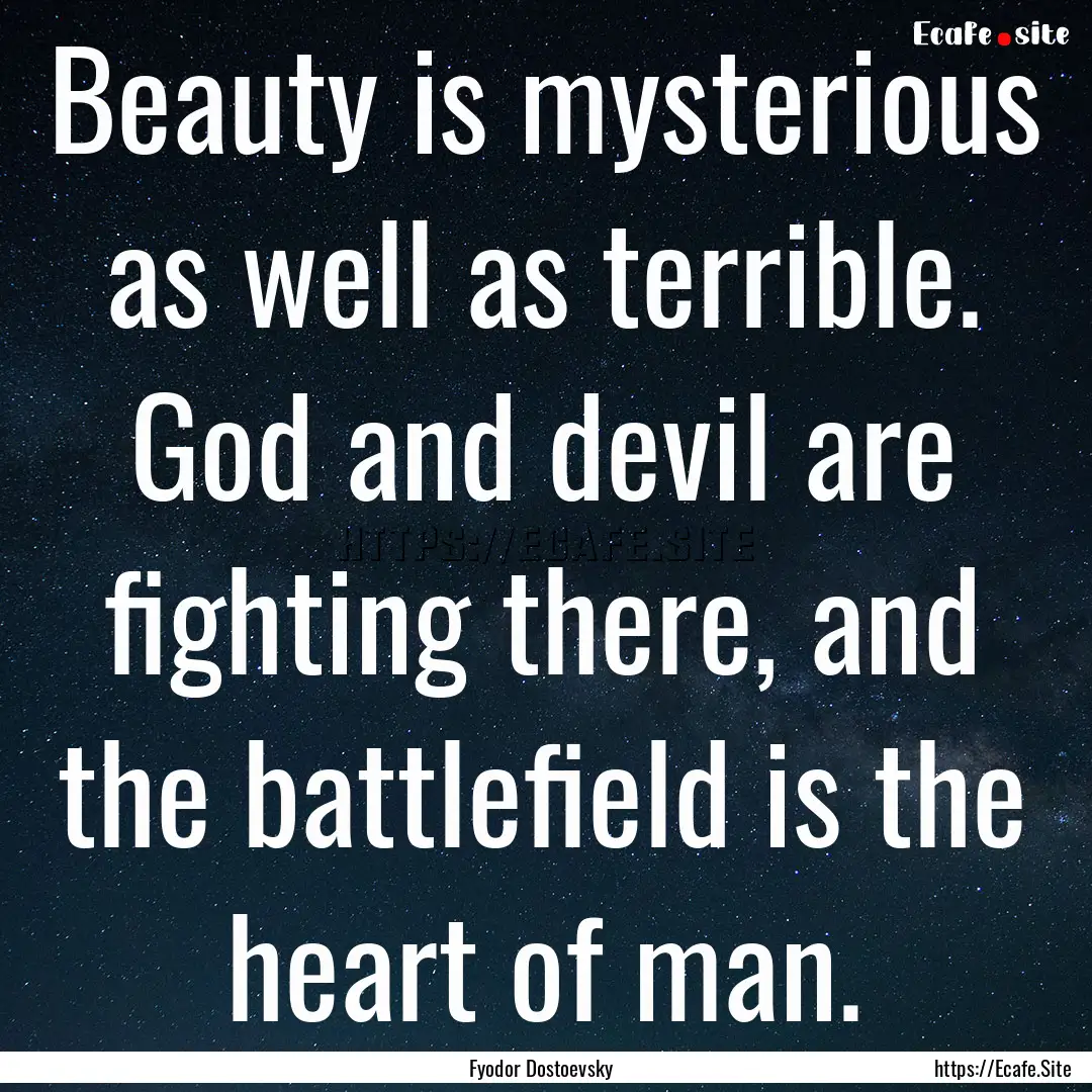 Beauty is mysterious as well as terrible..... : Quote by Fyodor Dostoevsky