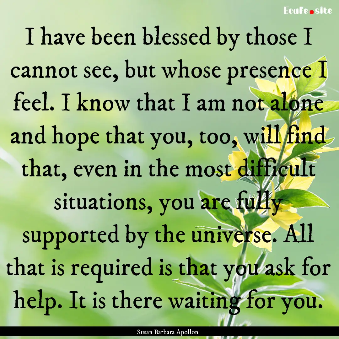 I have been blessed by those I cannot see,.... : Quote by Susan Barbara Apollon