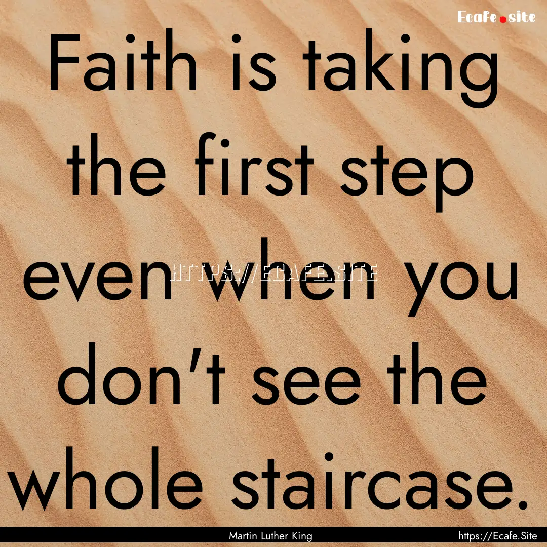 Faith is taking the first step even when.... : Quote by Martin Luther King